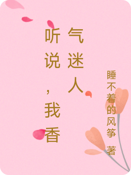 听说，我香气迷人淡月金熠之小说大结局免费试读