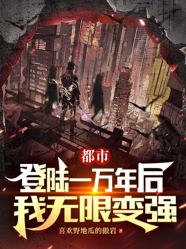 《都市：登录一万年后，我无限变强》小说全文在线试读，《都市：登录一万年后，我无限变强》最新章节目录-美文小说