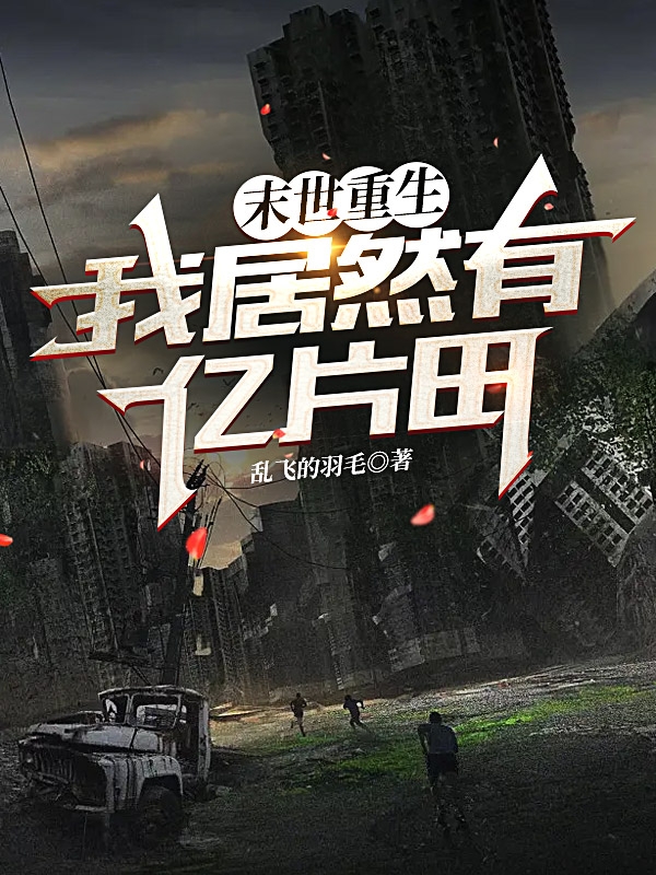 末世重生：我居然有亿片田神宇小说在线全文免费阅读