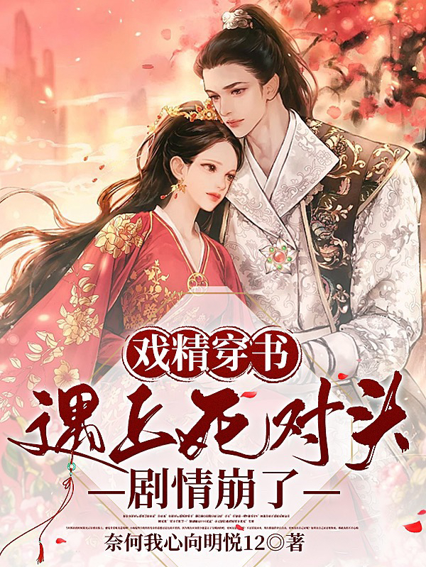 《戏精穿书遇上死对头，剧情崩了》全集免费在线阅读（帝夜寒凤妖妖）