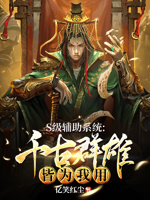 已完结小说《S级辅助系统：千古群雄皆为我用》全文免费阅读