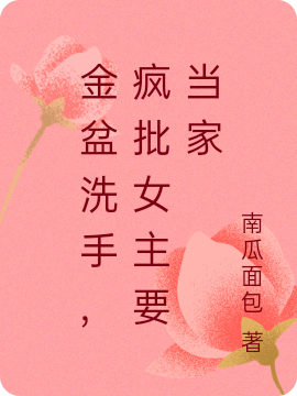 金盆洗手，疯批女主要当家最新章节，金盆洗手，疯批女主要当家全文在线阅读