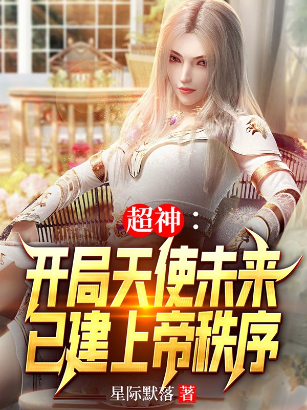 小说超神：开局天使未来已建上帝秩序在线全文阅读