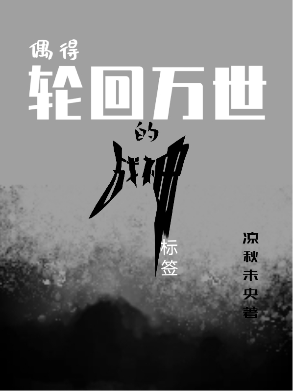 完整版《偶得轮回万世的战神标签》全文阅读