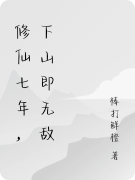 完整版修仙七年，下山即无敌全章节阅读
