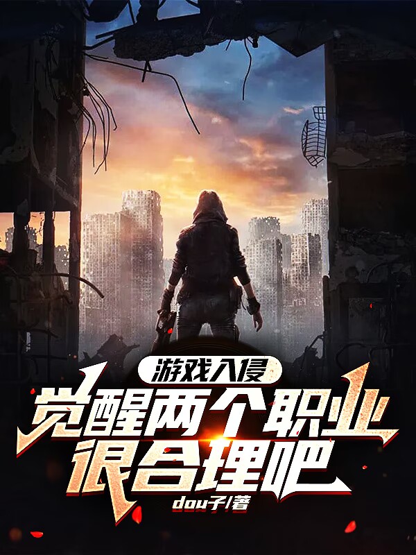 已完结小说《游戏入侵：觉醒两个职业很合理吧》在线全文阅读