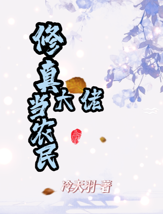 《修真大佬当农民》全集免费在线阅读（萧云小云子）