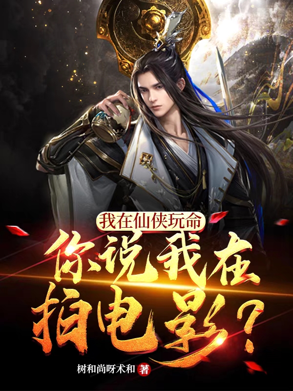 我在仙侠玩命，你说我在拍电影？修彧小说在线章节目录阅读最新章节