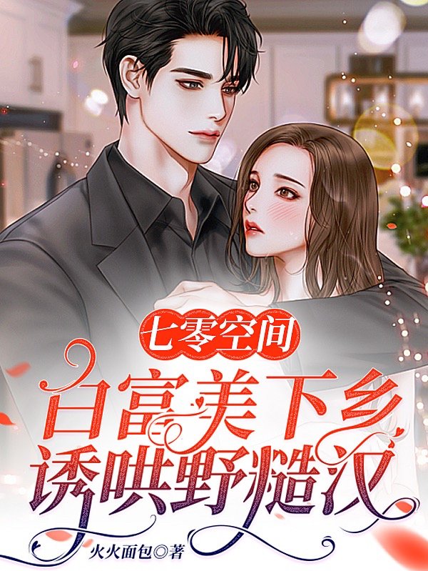 七零空间：白富美下乡诱哄野糙汉小说，七零空间：白富美下乡诱哄野糙汉免费阅读