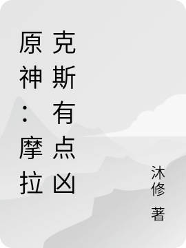 原神：摩拉克斯有点凶小说主角 沐修全文免费阅读