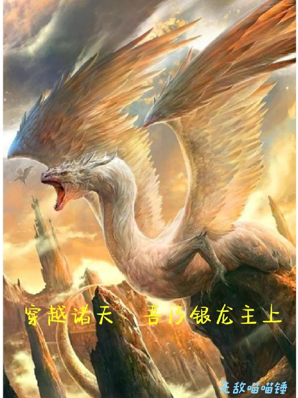 主角古月/娜儿天若轩辕的小说全文免费阅读，穿越诸天：吾乃银龙主上最新章节