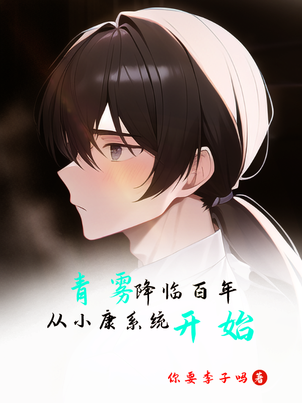 完整版《青雾降临百年，从小康系统开始》在线免费阅读-优文网