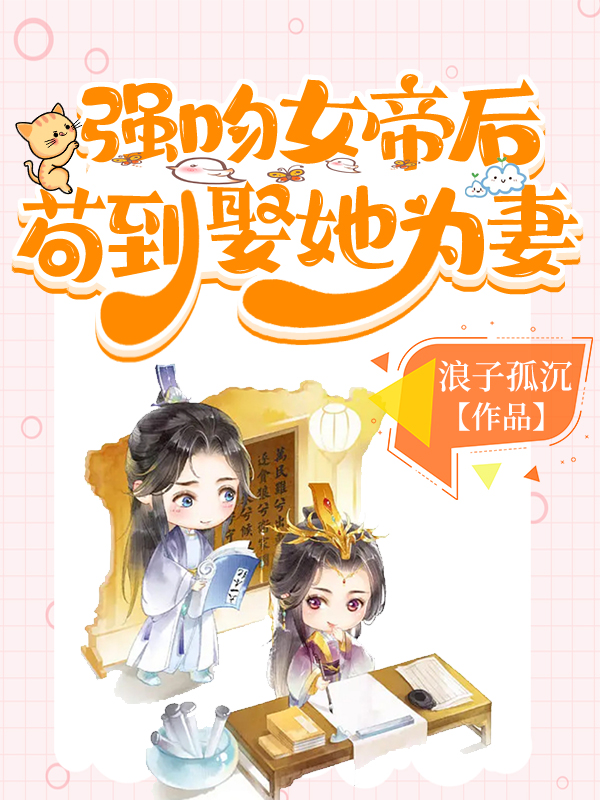 強吻女帝後，苟到娶她為妻！