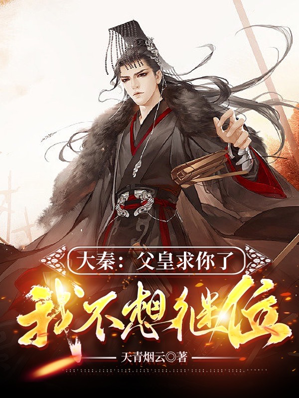大秦：父皇求你了，我不想继位小说主角赢子谦全文章节免费在线阅读-书评酱
