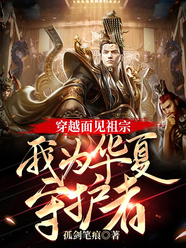 求穿越面见祖宗，我为华夏守护者！小说免费资源