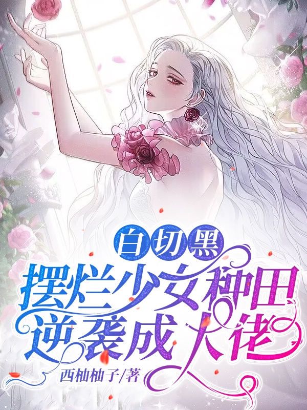 主角荼白白小说白切黑，摆烂少女种田逆袭成大佬免费阅读-够力荐小说推荐网