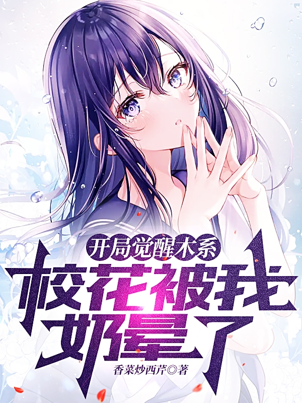 罗青小说叫什么，开局觉醒木系，校花被我奶晕了！免费阅读