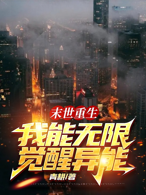 末世重生：我能无限觉醒异能免费阅读，末世重生：我能无限觉醒异能全文在线阅读-够力荐小说推荐网