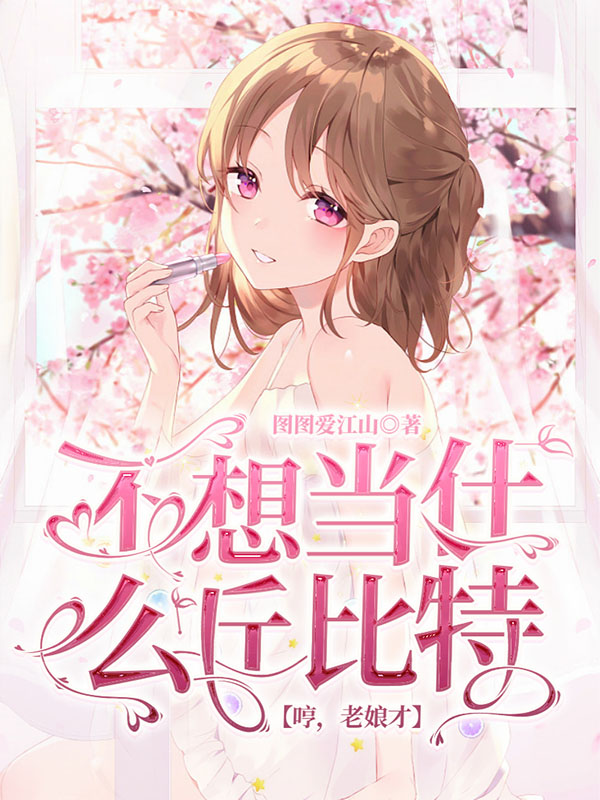 哼，老娘才不想当什么丘比特小说，哼，老娘才不想当什么丘比特姜梦梦依路尔