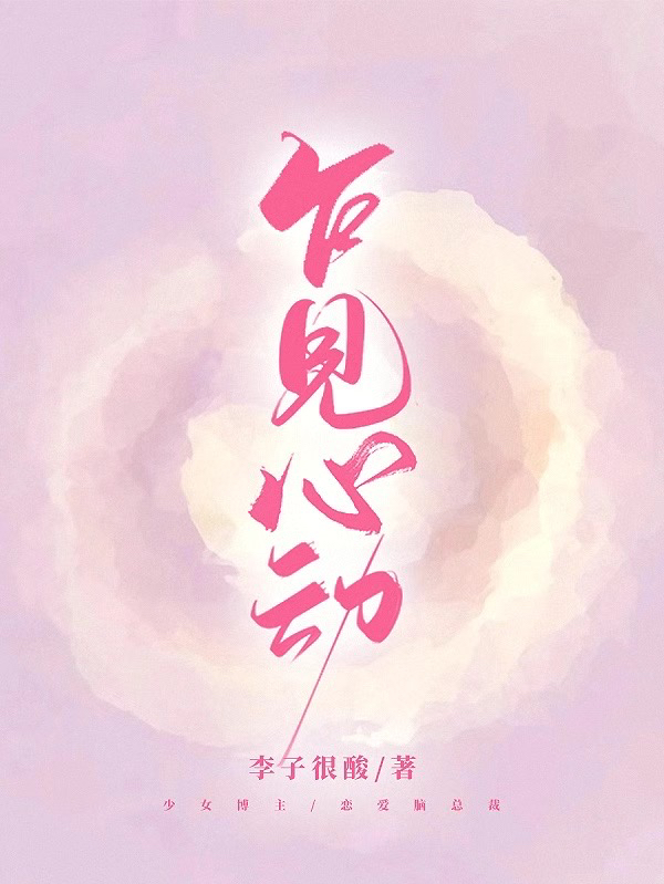 《乍见心动》小说全文在线试读，《乍见心动》最新章节目录