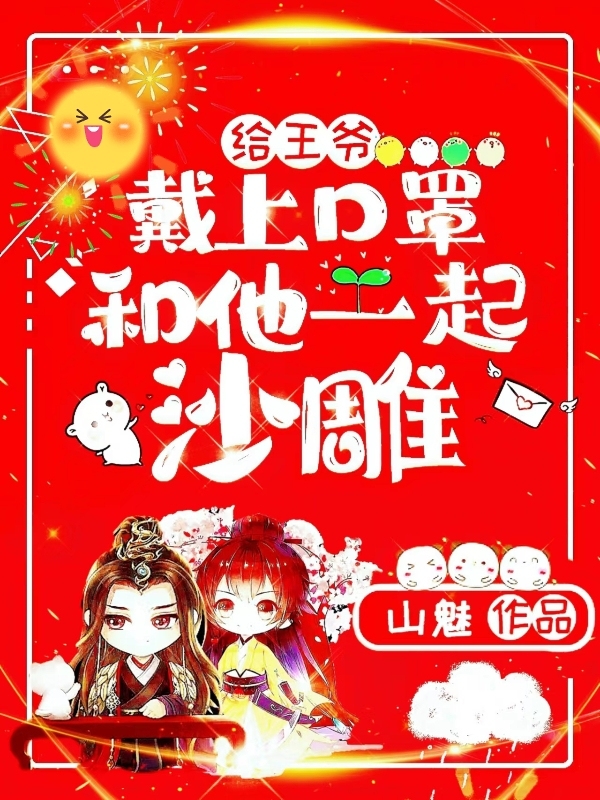 给王爷戴上口罩，和他一起沙雕小说，给王爷戴上口罩，和他一起沙雕免费阅读-够力荐小说推荐网