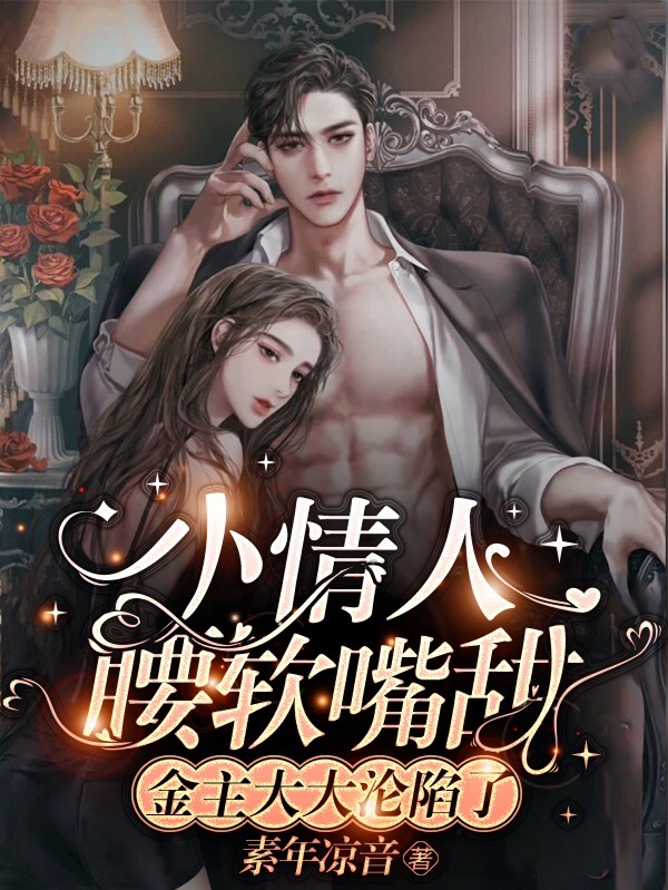 完整版《小情人腰软嘴甜，金主大大沦陷了》全章节阅读