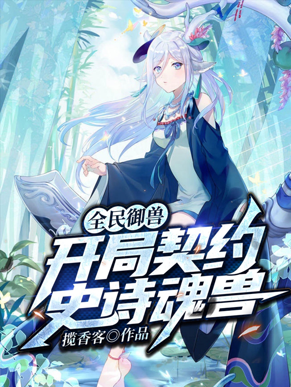 张一鸣小说在线全文免费阅读（全民御兽：开局契约史诗魂兽无弹窗无删减）