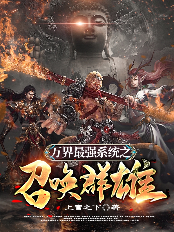 已完结小说《万界最强系统之召唤群雄》全文免费阅读-美文小说