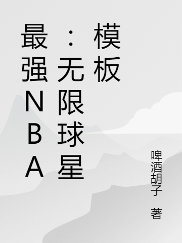 最强NBA：无限球星模板最新章节（啤酒胡子小说全文阅读）-够力荐小说推荐网