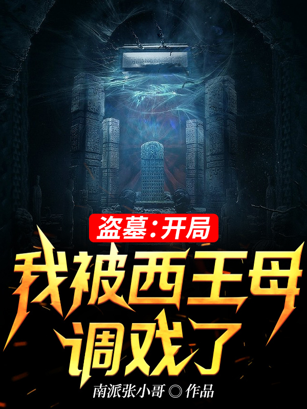 南派张小哥小说叫什么（盗墓：开局我被西王母调戏了免费阅读）