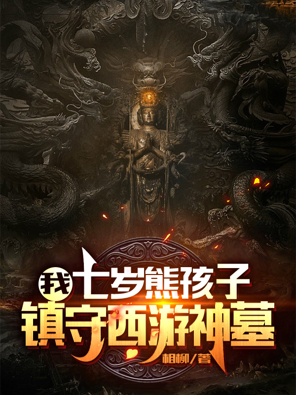 我,七岁熊孩子,镇守西游神墓