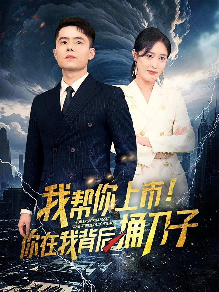 我帮你上市！你在我背后捅刀子 都市玄幻·都市·全87集 翟兆星&蔡子菱&薛凯