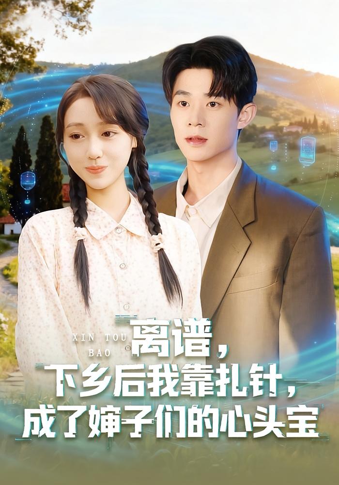 离谱，下乡后我靠扎针，成了婶子们的心头宝 奇幻脑洞·穿越·全79集 马东辰&井凌潇&青雯