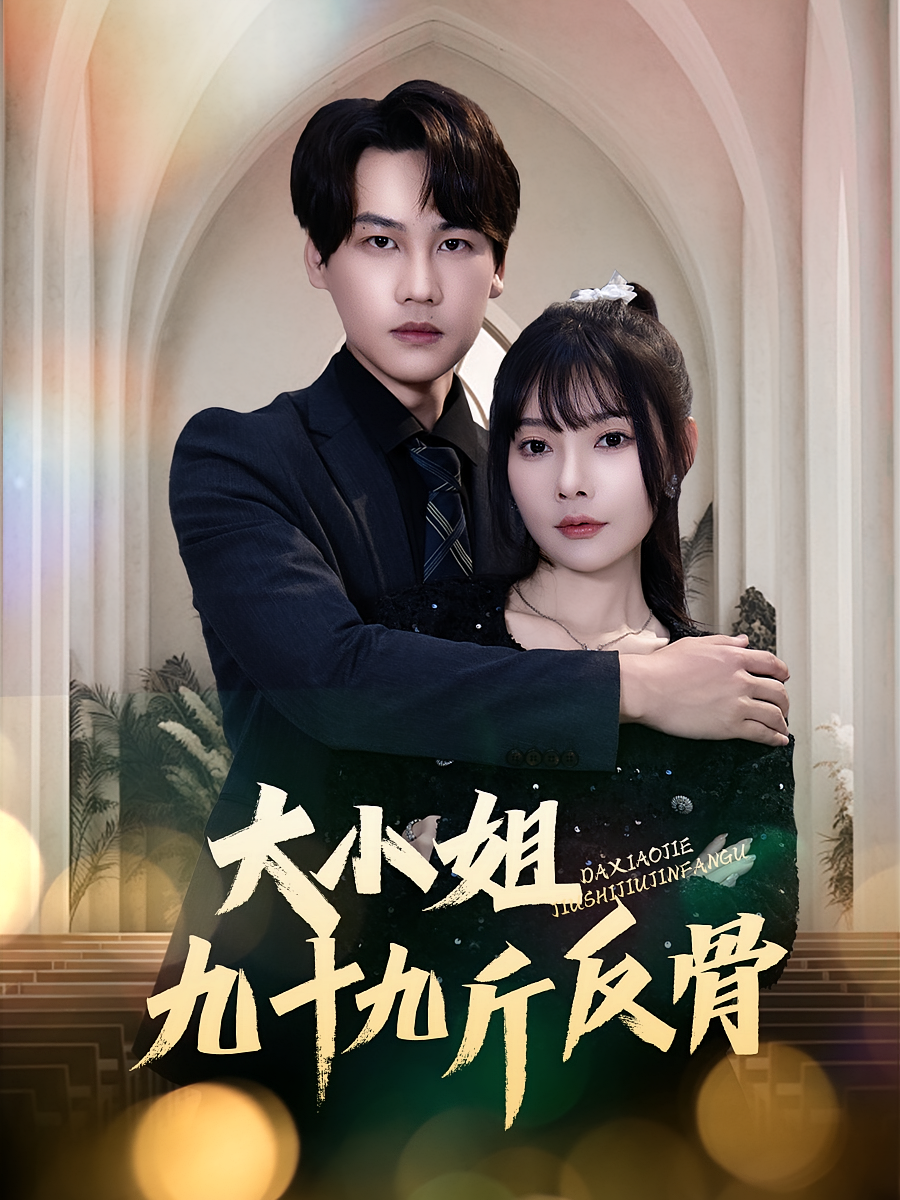 大小姐九十九斤反骨 都市情感·甜宠·全64集 欧娜&许东哲&高纪红