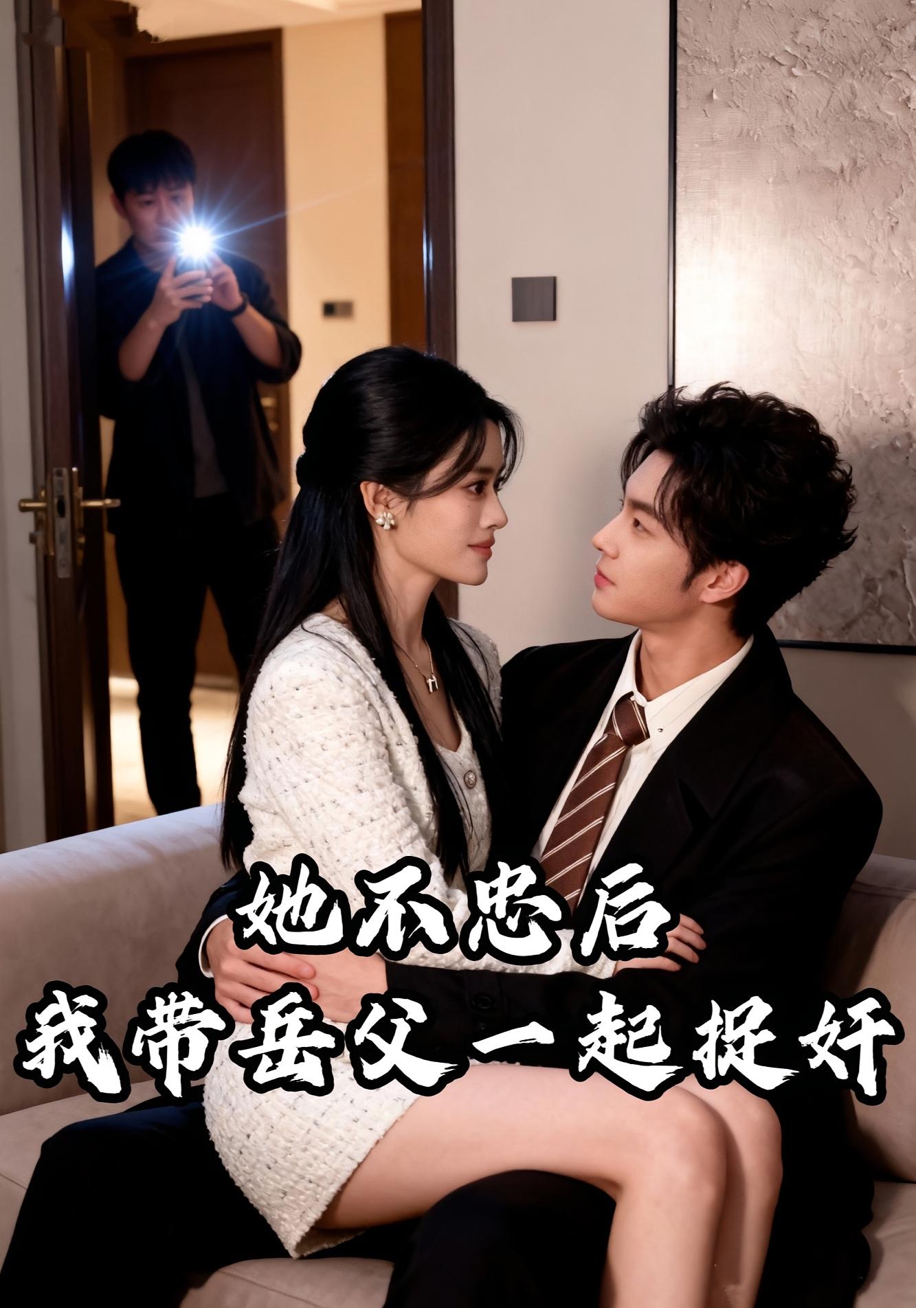 她不忠后，我带岳父一起捉奸 婚姻生活·都市·打脸虐渣 李天涯&马丽玲&柳雨汐