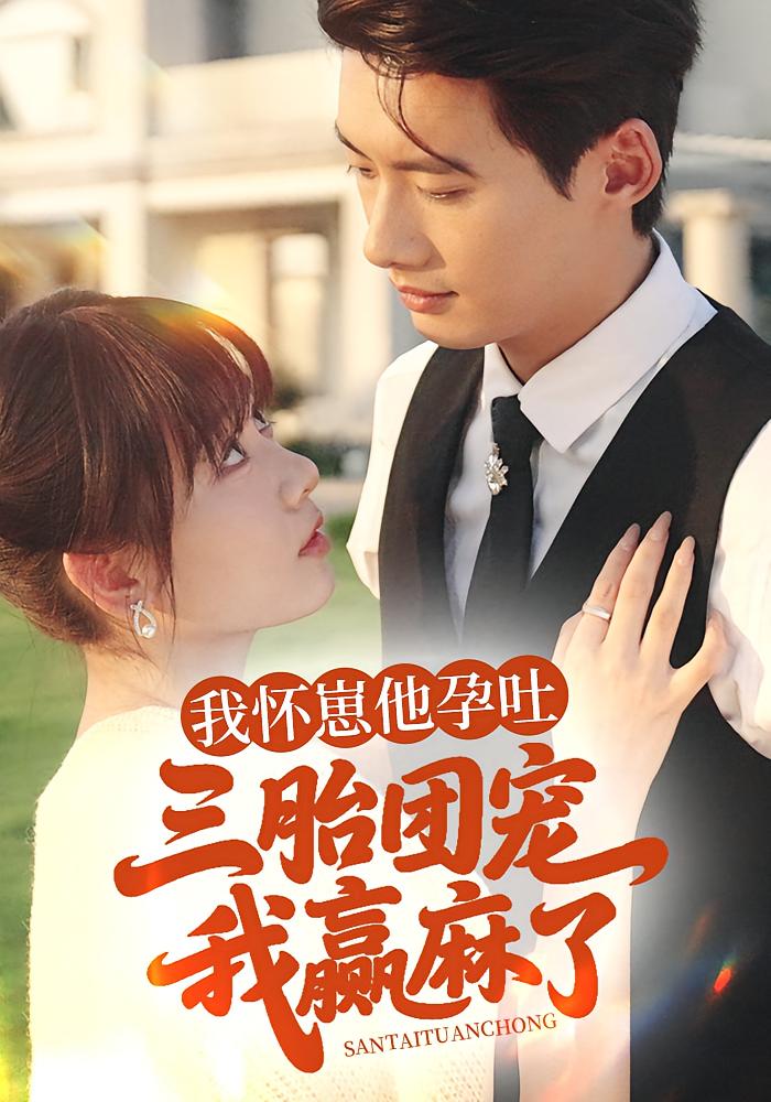 我怀崽他孕吐，三胎团宠我赢麻了 现言甜宠·都市·全80集 胡嘉倪&徐俊亦&苏旭