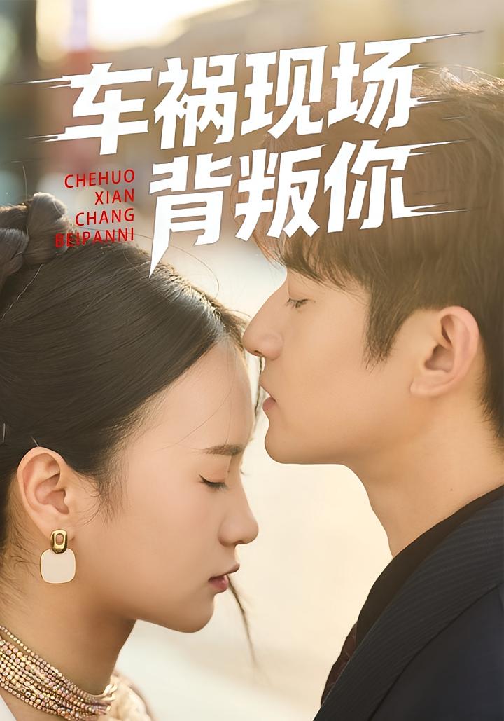 车祸现场背叛你 都市日常·都市·全38集 芊翊&高广泽&马佳茹