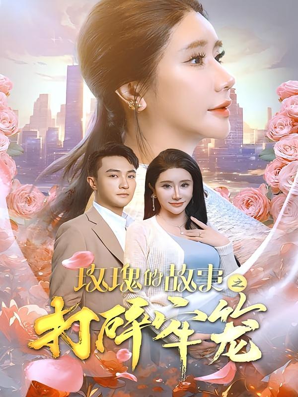 玫瑰的故事之打碎牢笼 女性成长·逆袭·全58集 刘心艺&杨文昊