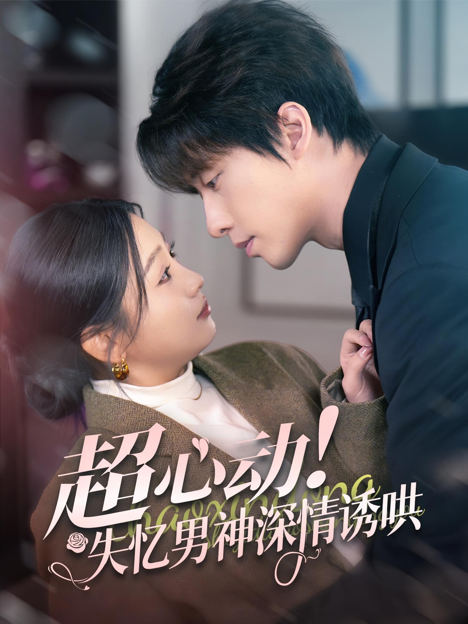 超心动！失忆男神深情诱哄 都市情感·甜宠·全72集 张逸伦&张若辰&易辰铭