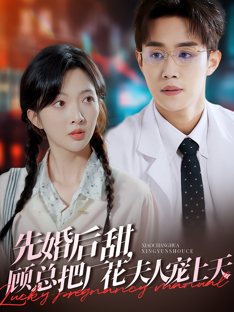 先婚后甜，顾总把厂花夫人宠上天 现言甜宠·都市·全78集 董健松&李铂一&刘亚倩