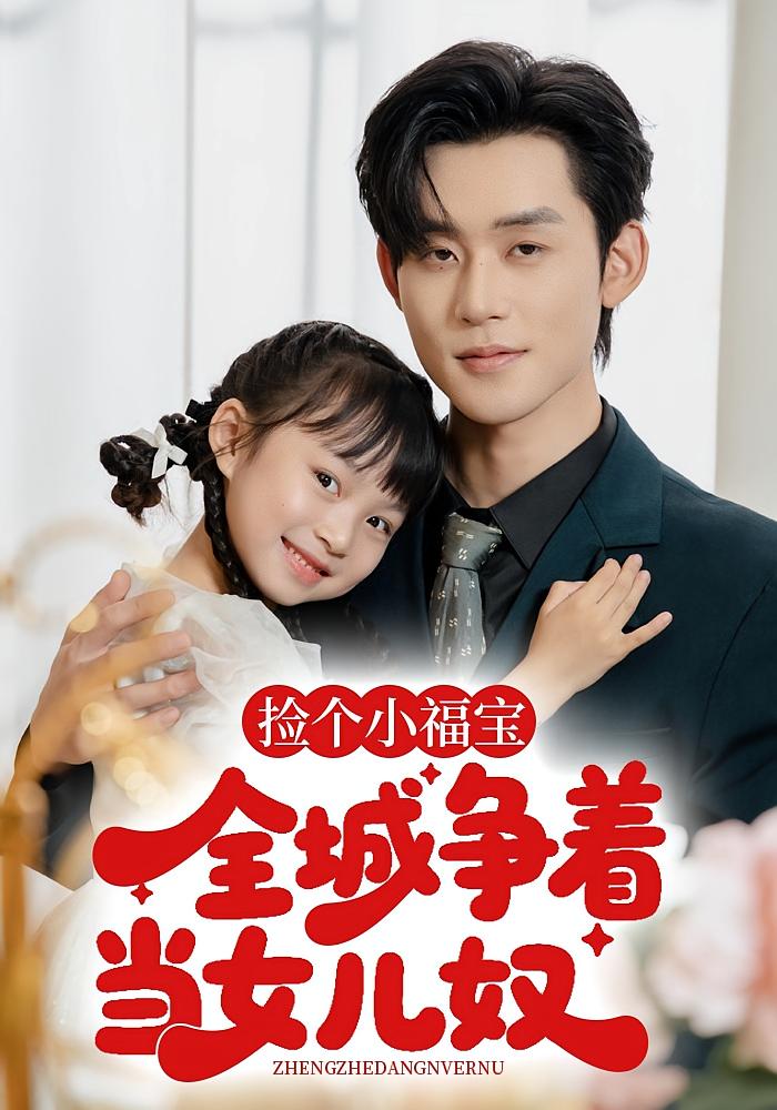 捡个小福宝，全城争当女儿奴 萌宝·都市·更新至70集 张力壬&俞奕宁&张天雨