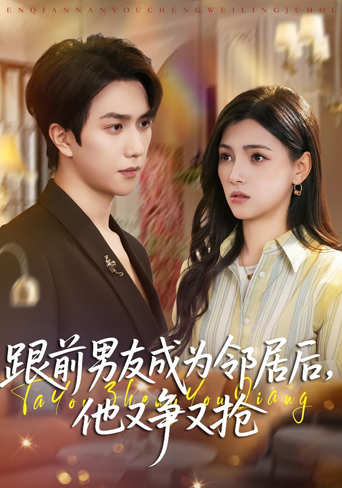 跟前男友成为邻居后，他又争又抢 都市情感·女强·全77集 樊楚琦&宋宇博