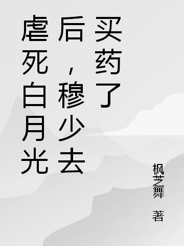 虐死白月光后，穆少去买药了