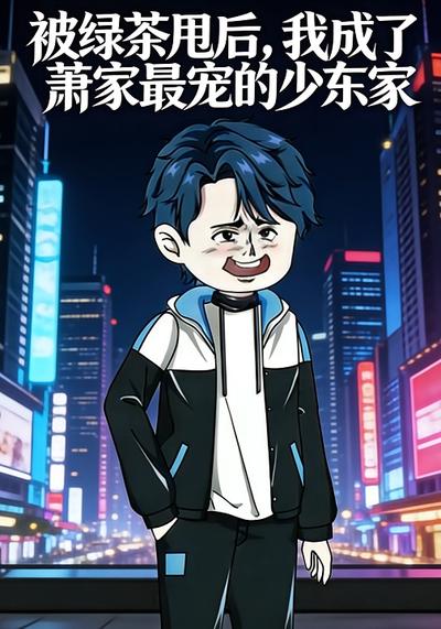 被绿茶甩后，我成了萧家最宠的少东家