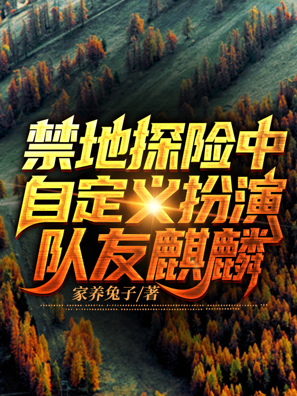 禁地探险中自定义扮演队友麒麟永夜家养兔子小说